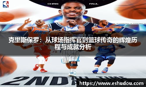 克里斯保罗：从球场指挥官到篮球传奇的辉煌历程与成就分析